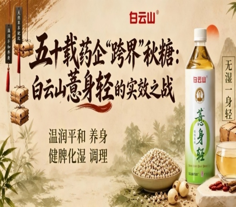 五十载药企“跨界”2026第115届南京秋季糖酒会，白云山薏身轻如何打赢实效之战？